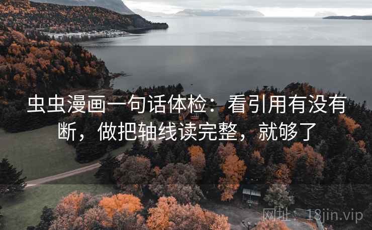 虫虫漫画一句话体检：看引用有没有断，做把轴线读完整，就够了